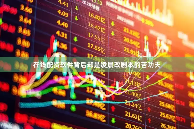 在线配资软件背后却是凌晨改剧本的苦功夫