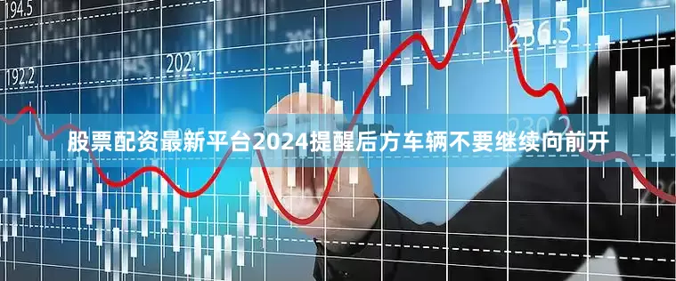 股票配资最新平台2024提醒后方车辆不要继续向前开