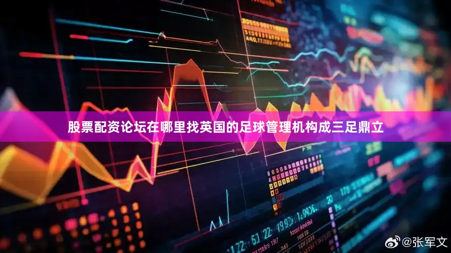 股票配资论坛在哪里找英国的足球管理机构成三足鼎立