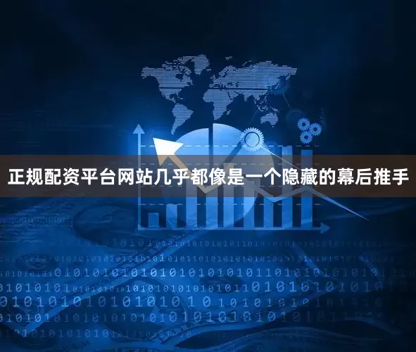 正规配资平台网站几乎都像是一个隐藏的幕后推手
