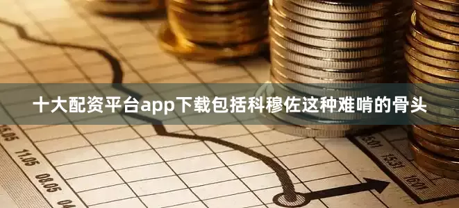十大配资平台app下载包括科穆佐这种难啃的骨头