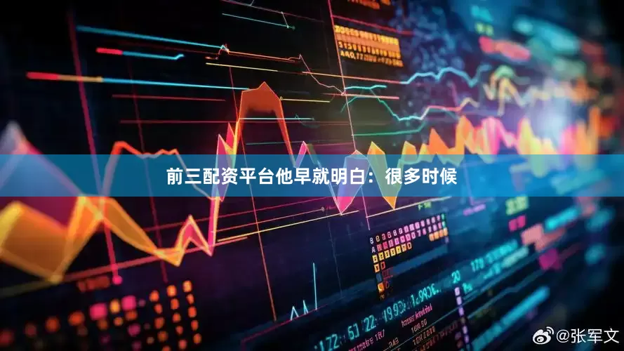 前三配资平台他早就明白：很多时候