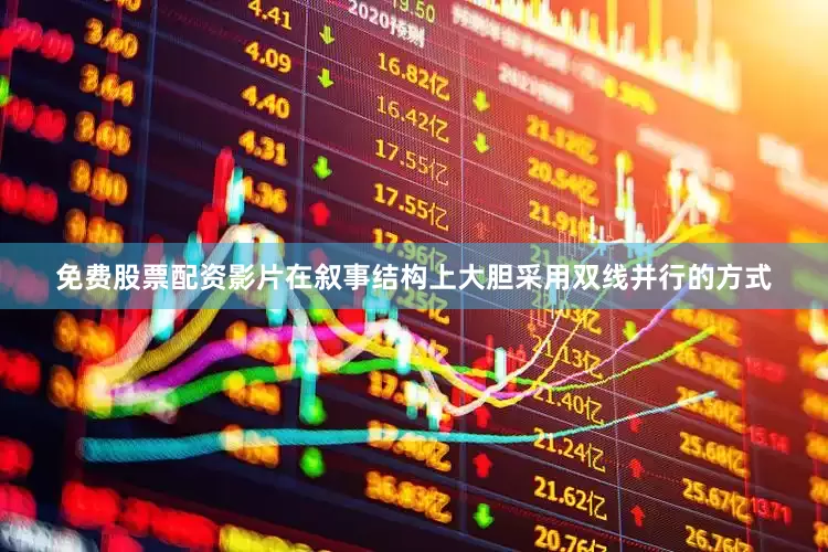 免费股票配资影片在叙事结构上大胆采用双线并行的方式