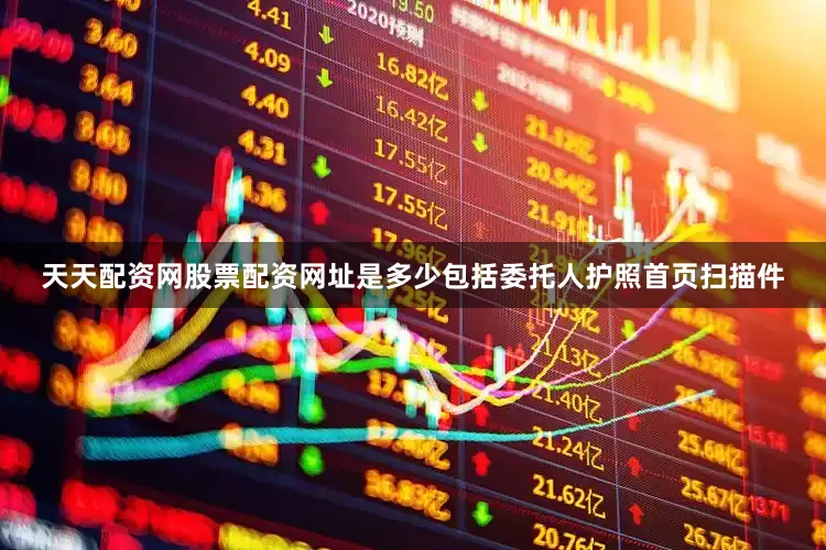 天天配资网股票配资网址是多少包括委托人护照首页扫描件